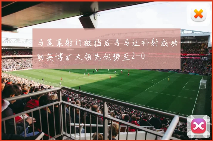 马莱莱射门被挡后马马杜补射成功助英博扩大领先优势至2-0